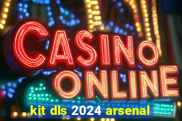 kit dls 2024 arsenal